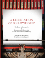 A Celebration of Followership: The Story in Documents of Courageous Followership and the Followership Community