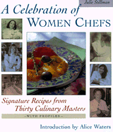 A Celebration of Women Chefs: Signature Recipes from Thirty Culinary Masters - Stillman, Julie, and Mastri, Len (Photographer), and Waters, Alice (Introduction by)