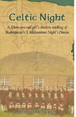 A Celtic Night: A Fifteen Year Old Girl's Modern Retelling of Shakespeare's a Midsummer Night's Dream - O'Dwyer, Bridget