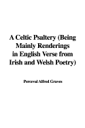A Celtic Psaltery (Being Mainly Renderings in English Verse from Irish and Welsh Poetry)