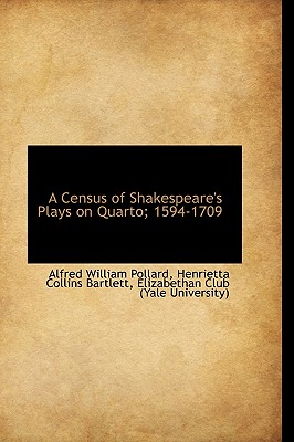 A Census of Shakespeare's Plays on Quarto; 1594-1709 - Pollard, Alfred William, and Bartlett, Henrietta Collins, and Elizabethan Club (Yale University) (Creator)