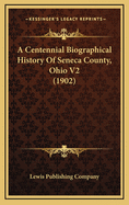 A Centennial Biographical History of Seneca County, Ohio V2 (1902)