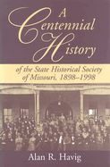 A Centennial History of the State Historical Society of Missouri, 1898-1998