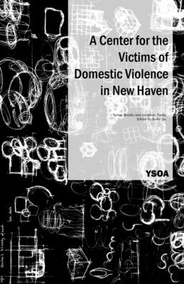 A Center for the Victims of Domestic Violence in New Haven - Brooks, Turner, and Toews, Jonathan, and Liu, Ruike (Editor)