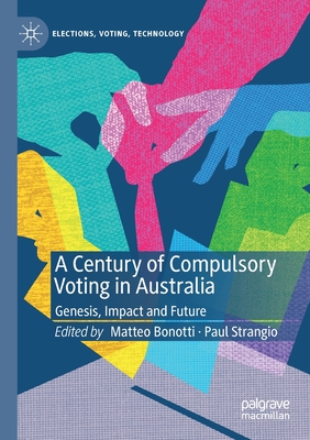 A Century of Compulsory Voting in Australia: Genesis, Impact and Future - Bonotti, Matteo (Editor), and Strangio, Paul (Editor)