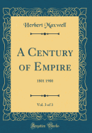 A Century of Empire, Vol. 3 of 3: 1801 1900 (Classic Reprint)