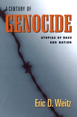 A Century of Genocide: Utopias of Race and Nation - Weitz, Eric D