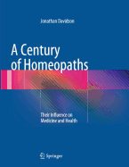 A Century of Homeopaths: Their Influence on Medicine and Health