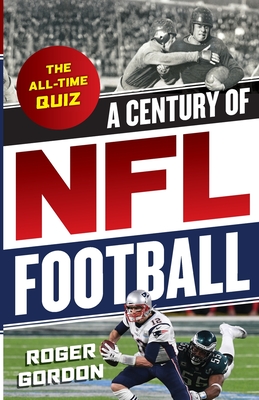 A Century of NFL Football: The All-Time Quiz - Gordon, Roger