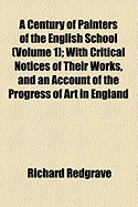 A Century of Painters of the English School (Volume 1); With Critical Notices of Their Works, and an Account of the Progress of Art in England