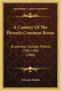 A Century of the Phoenix Common Room: Brasenose College, Oxford, 1786-1886 (1888)