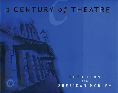 A Century of Theatre - Morley, Sheridan, and Leon, Ruth