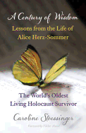 A Century of Wisdom: Lessons from the Life of Alice Herz-Sommer, Holocaust Survivor