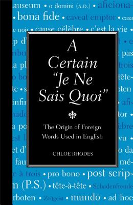 A Certain "je Ne Sais Quoi": The Origin of Foreign Words Used in English - Rhodes, Chloe
