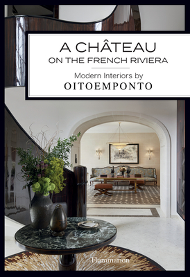 A Chteau on the French Riviera: Modern Interiors by Oitoemponto - Oitoemponto, and Amiand, Francis (Photographer), and Vendittelli, Marie (Text by)