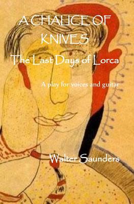 A Chalice of Knives: The Last Days of Lorca - Kavanagh, Robert Mshengu (Introduction by), and Saunders, Walter