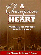 A Champion's Heart: A Champion's Heart - Sheard, Jim, Dr., and Sheard, James L, and Gauss, James F, PhD