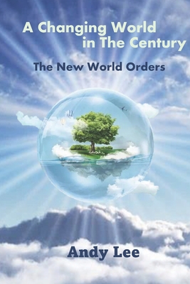 A Changing World in The Century: The New World Orders - Lee, Andy