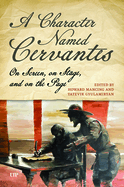 A Character Named Cervantes: On Screen, on Stage, and on the Page