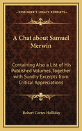 A Chat About Samuel Merwin: Containing Also A List Of His Published Volumes, Together With Sundry Excerpts From Critical Appreciations