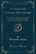 A Cheap and Concise Dictionary, Vol. 2 of 2: Ojibway Indian Language; Ojibway-English; Compiled and Abridged from Larger Editions by English and French Authors (Classic Reprint)