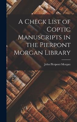 A Check List of Coptic Manuscripts in the Pierpont Morgan Library - Morgan, John Pierpont