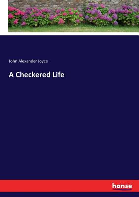 A Checkered Life - Joyce, John Alexander