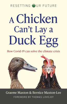 A Chicken Can't Lay a Duck Egg: How Covid-19 Can Solve the Climate Crisis - Maxton, Graeme, and Maxton-Lee, Bernice