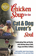 A Chicken Soup for the Cat & Dog Lover's Soul: Celebrating Pets as Family with Stories about Cats, Dogs and Other Critters