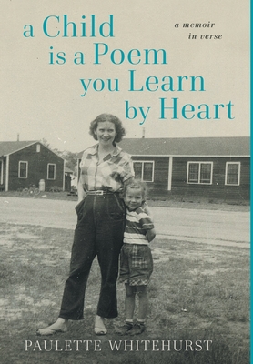 A Child is a Poem You Learn by Heart: A Memoir in Verse: A Memoir in Verse: A Memoir in Verse - Whitehurst, Paulette, and Jones, Douglas S (Editor)