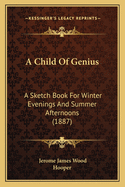 A Child of Genius: A Sketch Book for Winter Evenings and Summer Afternoons (1887)