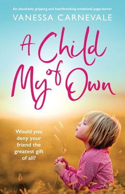 A Child of My Own: An absolutely gripping and heartbreaking emotional page-turner - Carnevale, Vanessa