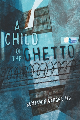 A Child of the Ghetto: A Memoir - Garber, Benjamin, MD