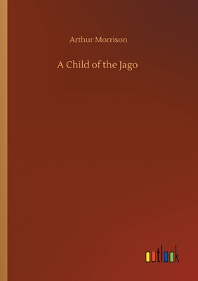 A Child of the Jago - Morrison, Arthur