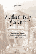 A Children's History of the Church: From the Day of Pentecost to the Council of Chalcedon (A.D. 29-A.D 451)