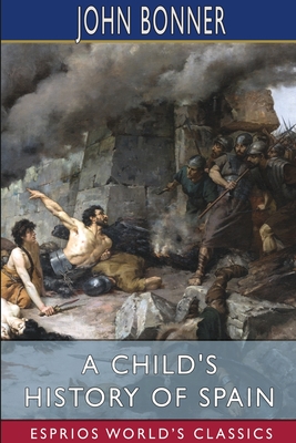 A Child's History of Spain (Esprios Classics) - Bonner, John
