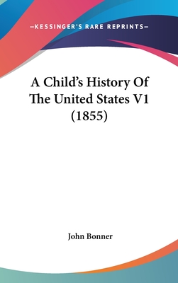 A Child's History Of The United States V1 (1855) - Bonner, John, Professor