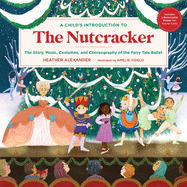 A Child's Introduction to the Nutcracker: The Story, Music, Costumes, and Choreography of the Fairy Tale Ballet