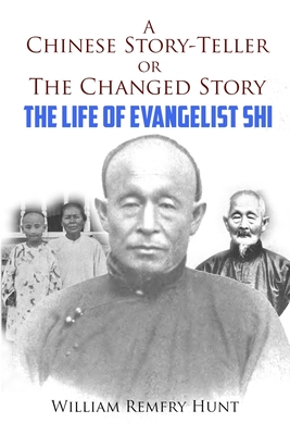 A Chinese Story-Teller, or a Changed Story: The Life of Evangelist Shi - Betnley M a, W P (Foreword by), and Cobb, Bradley S (Editor), and Hunt, William Remfry