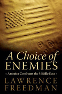 A Choice of Enemies: America Confronts the Middle East - Freedman, Lawrence, Sir