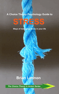 A Choice Theory Psychology Guide to Stress: Ways of managing stress in your life