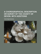 A Chorographical Description or Survey of the County of Devon. with Additions