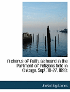 A Chorus of Faith, as Heard in the Parliment of Religions Held in Chicago, Sept. 10-27, 1893;