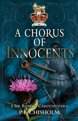 A Chorus of Innocents: A Sir Robert Carey Mystery - Chisholm, P F