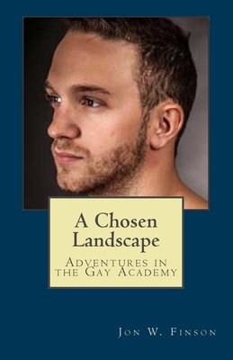 A Chosen Landscape: Adventures in the Gay Academy - Finson, Jon W