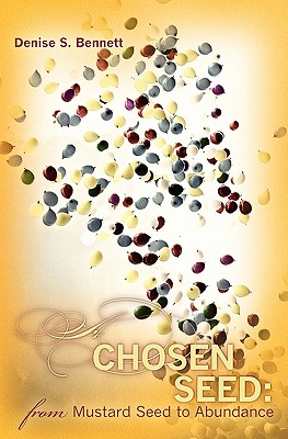 A Chosen Seed: from Mustard Seed to Abundance - Bennett, Denise S