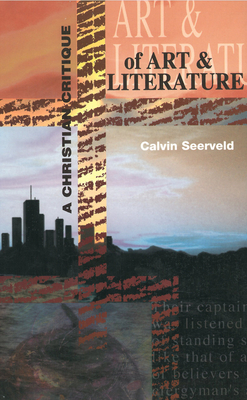 A Christian Critique of Art and Literature - Seerveld, Calvin