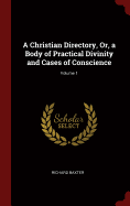 A Christian Directory, Or, a Body of Practical Divinity and Cases of Conscience; Volume 1