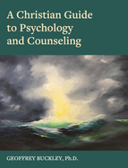 A Christian Guide to Psychology and Counseling
