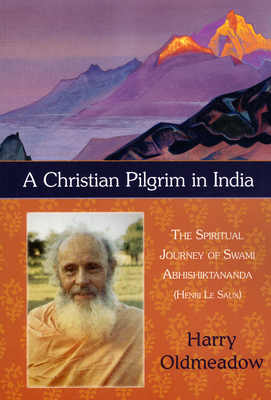 A Christian Pilgrim in India: The Spiritual Journey of Swami Abhishiktananda (Henri Le Saux) - Oldmeadow, Harry (Editor)